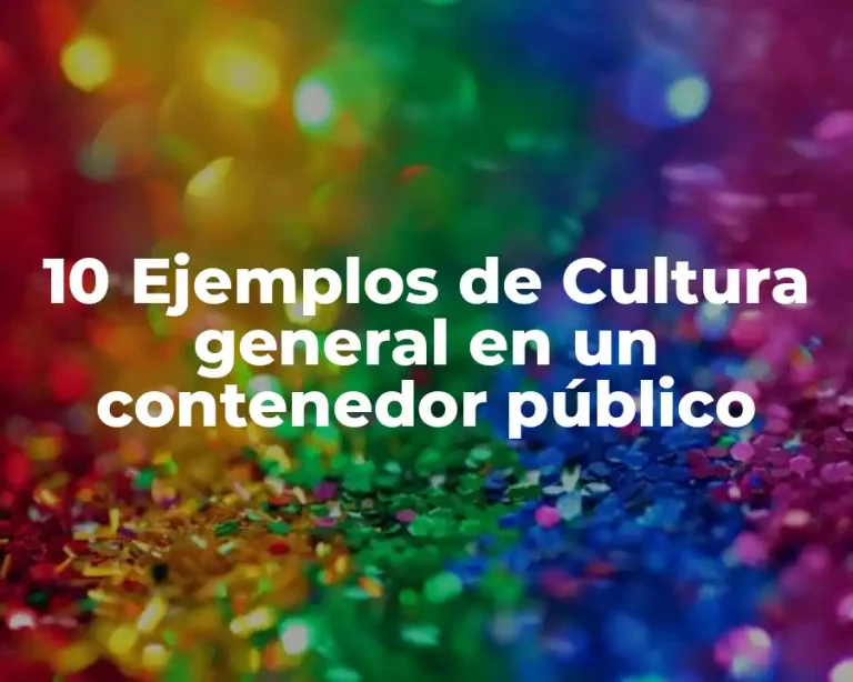 10 Ejemplos de Cultura general en un contenedor público