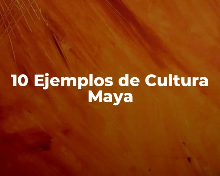 10 Ejemplos de Cultura Maya