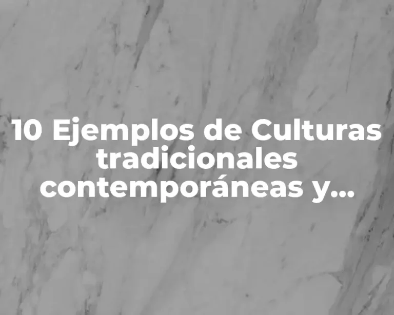 10 Ejemplos de Culturas tradicionales contemporáneas y emergentes