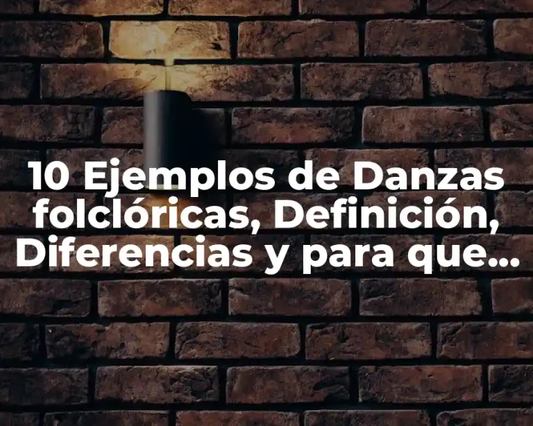10 Ejemplos de Danzas folclóricas, Definición, Diferencias y para que sirve