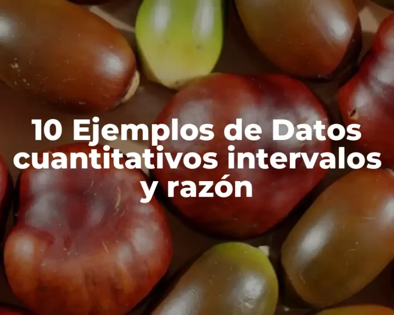 10 Ejemplos de Datos cuantitativos intervalos y razón