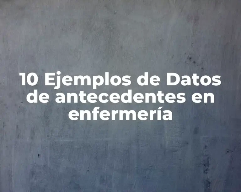 10 Ejemplos de Datos de antecedentes en enfermería