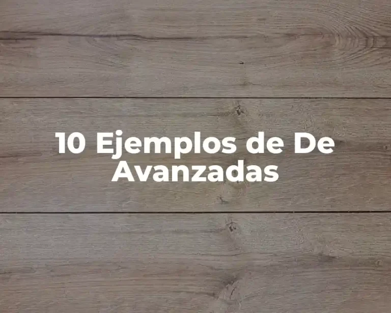 10 Ejemplos de De Avanzadas