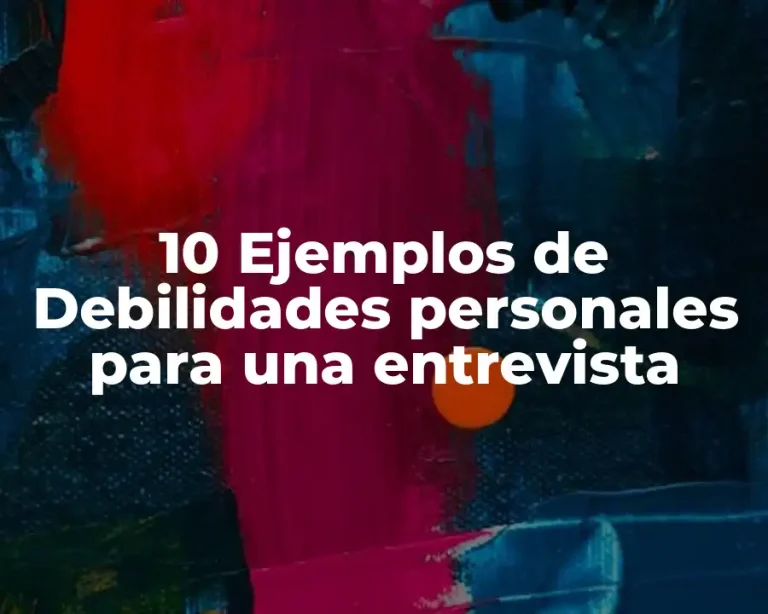 10 Ejemplos de Debilidades personales para una entrevista