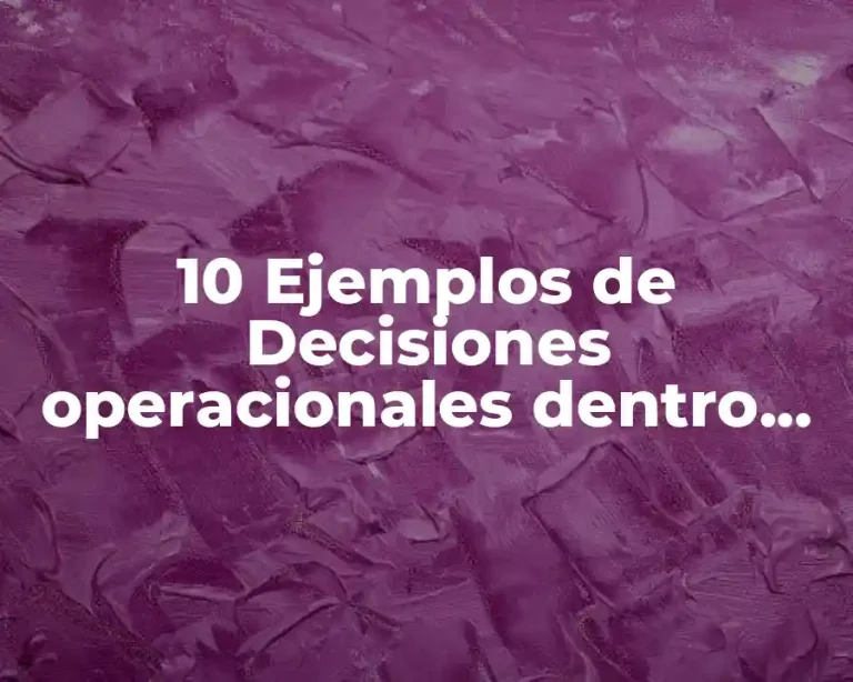 10 Ejemplos de Decisiones operacionales dentro de la empresa