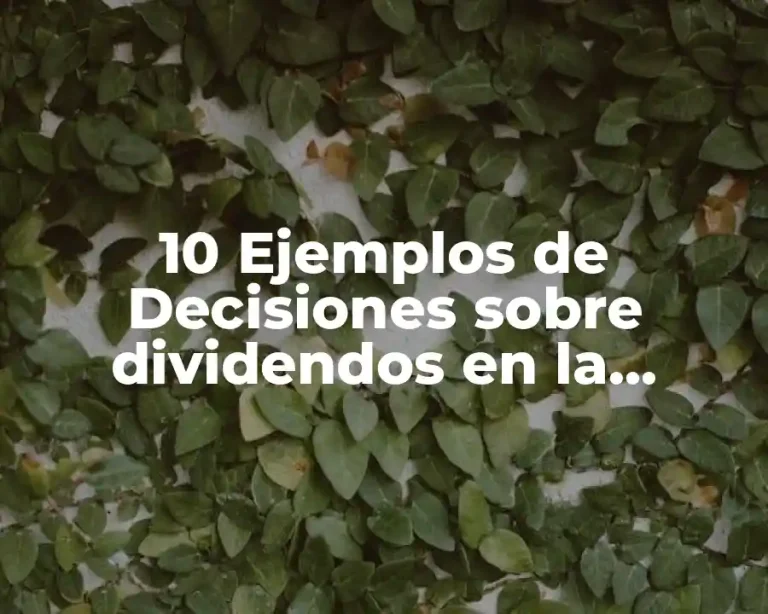 10 Ejemplos de Decisiones sobre dividendos en la empresa, Definición, Diferencias y para que sirve