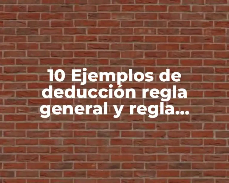 10 Ejemplos de deducción regla general y regla particular, Definición, Diferencias y para que sirve