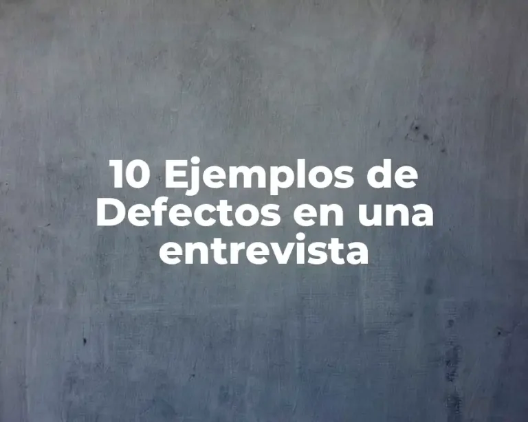 10 Ejemplos de Defectos en una entrevista