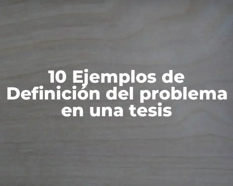10 Ejemplos de Definición del problema en una tesis