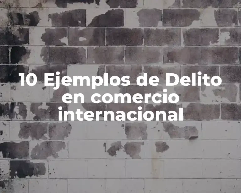 10 Ejemplos de Delito en comercio internacional