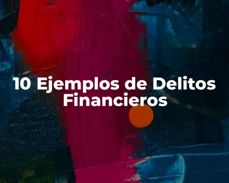 10 Ejemplos de Delitos Financieros