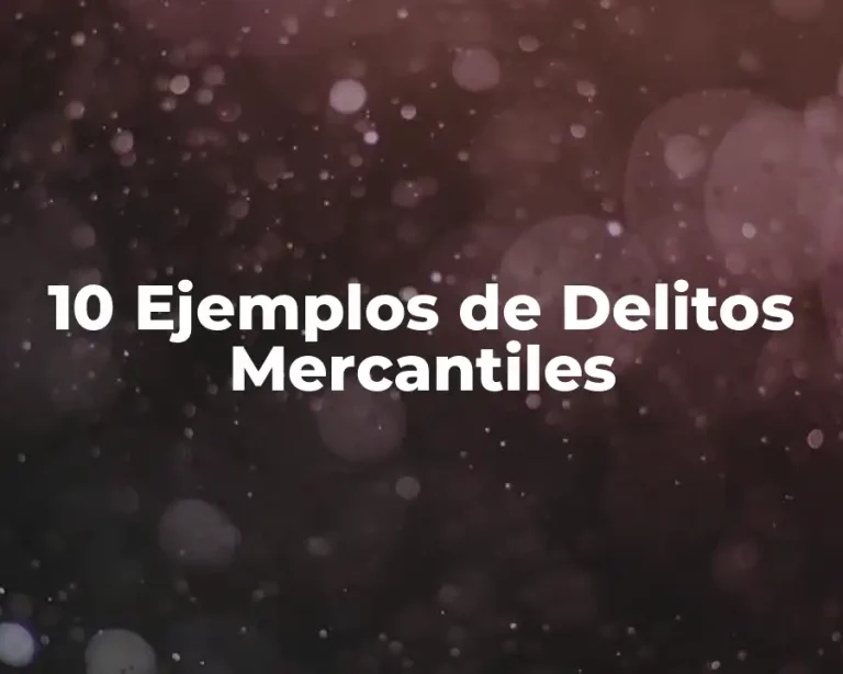 10 Ejemplos de Delitos Mercantiles