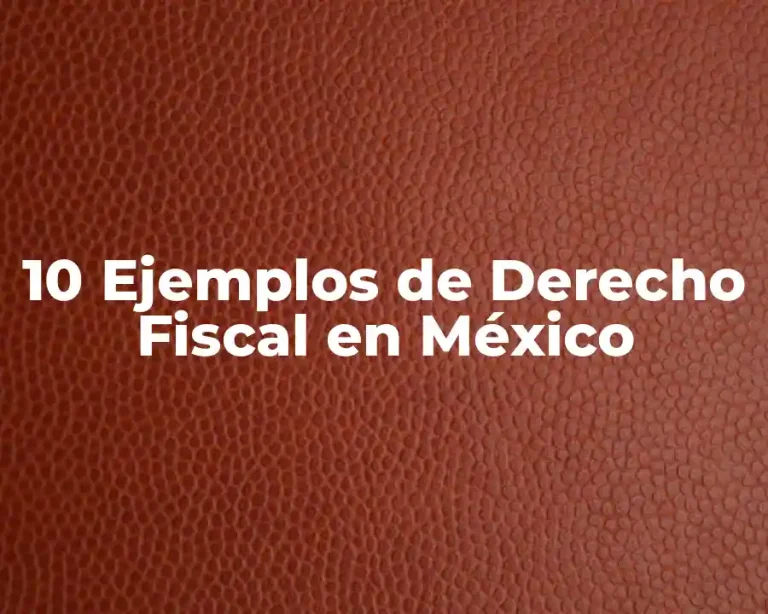 10 Ejemplos de Derecho Fiscal en México