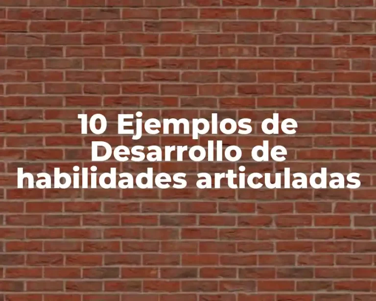 10 Ejemplos de Desarrollo de habilidades articuladas