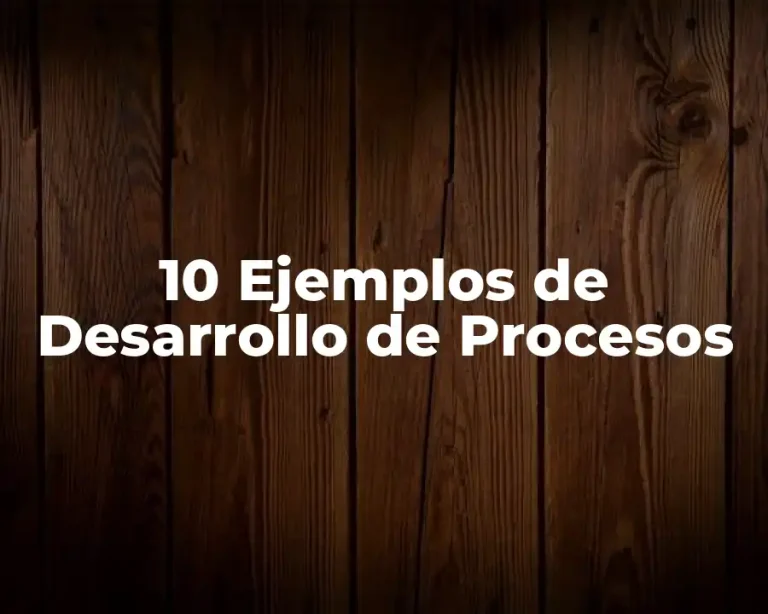 10 Ejemplos de Desarrollo de Procesos