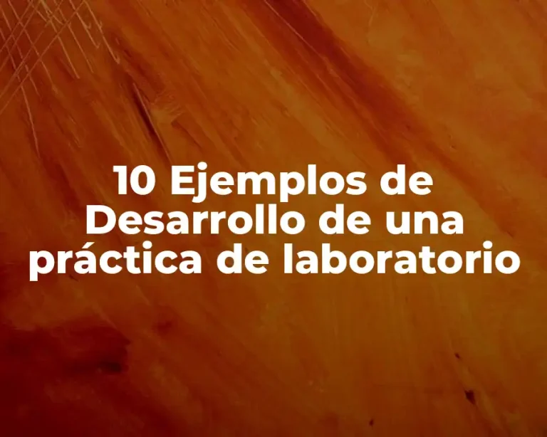 10 Ejemplos de Desarrollo de una práctica de laboratorio