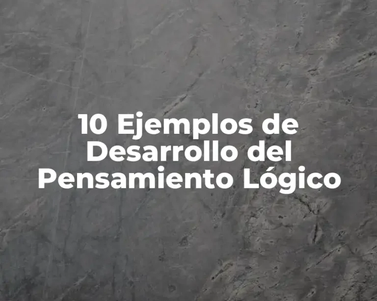 10 Ejemplos de Desarrollo del Pensamiento Lógico