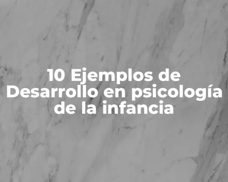 10 Ejemplos de Desarrollo en psicología de la infancia