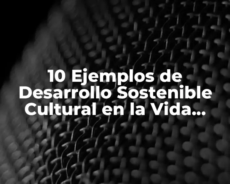 10 Ejemplos de Desarrollo Sostenible Cultural en la Vida Diaria