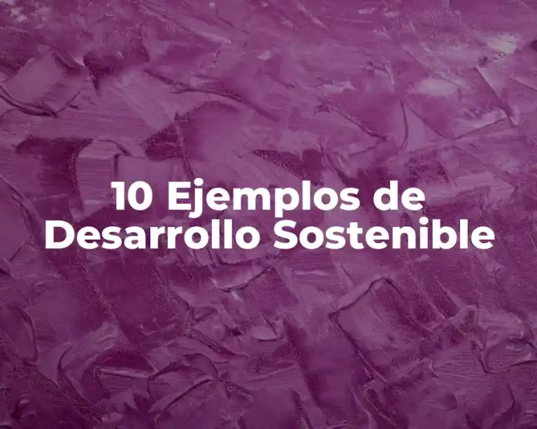 10 Ejemplos de Desarrollo Sostenible