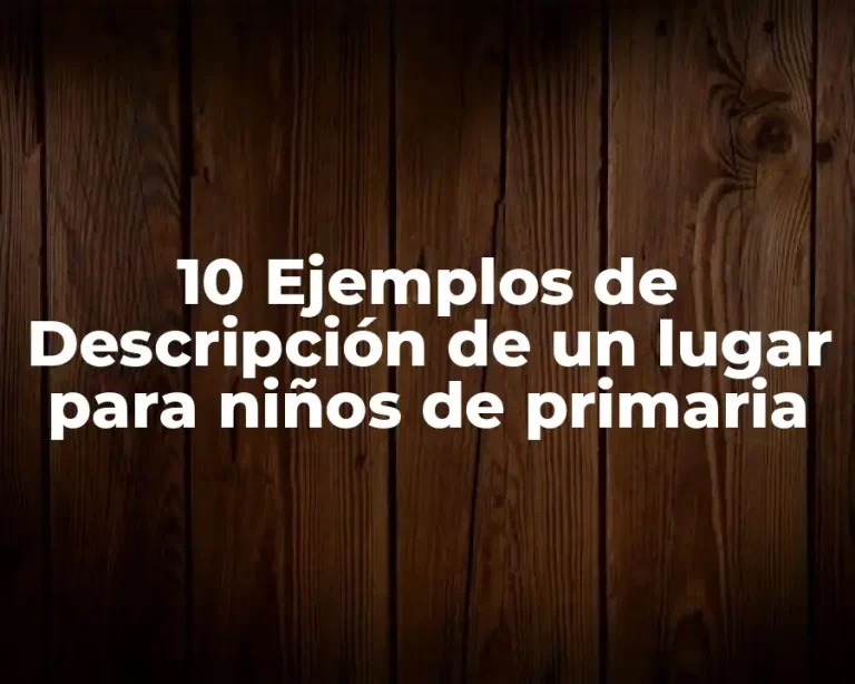 10 Ejemplos de Descripción de un lugar para niños de primaria