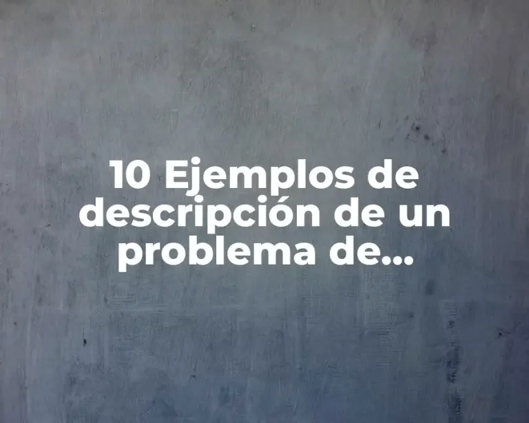 10 Ejemplos de descripción de un problema de investigación