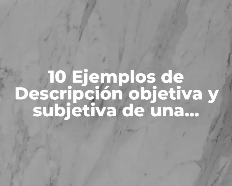 10 Ejemplos de Descripción objetiva y subjetiva de una persona