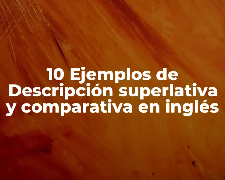 10 Ejemplos de Descripción superlativa y comparativa en inglés