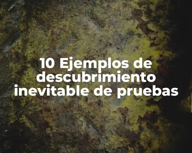 10 Ejemplos de descubrimiento inevitable de pruebas