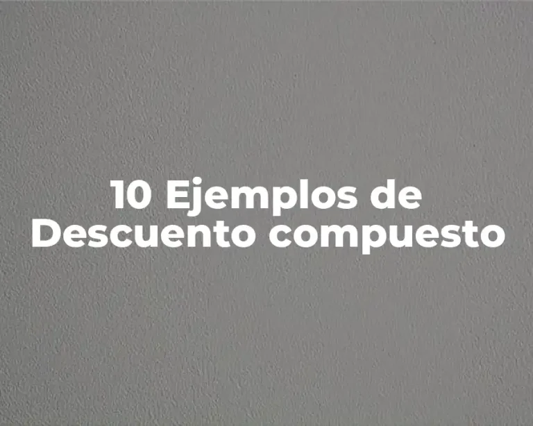 10 Ejemplos de Descuento compuesto