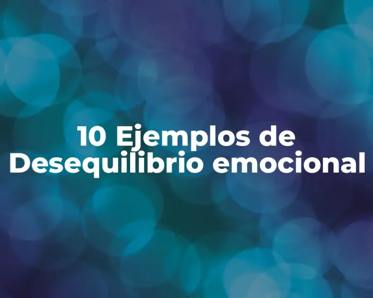 10 Ejemplos de Desequilibrio emocional