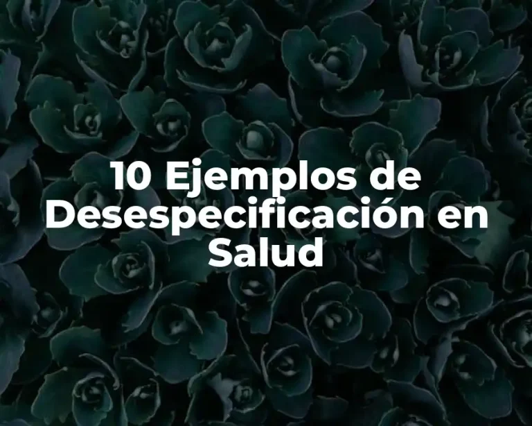 10 Ejemplos de Desespecificación en Salud