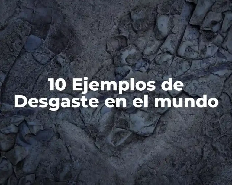 10 Ejemplos de Desgaste en el mundo
