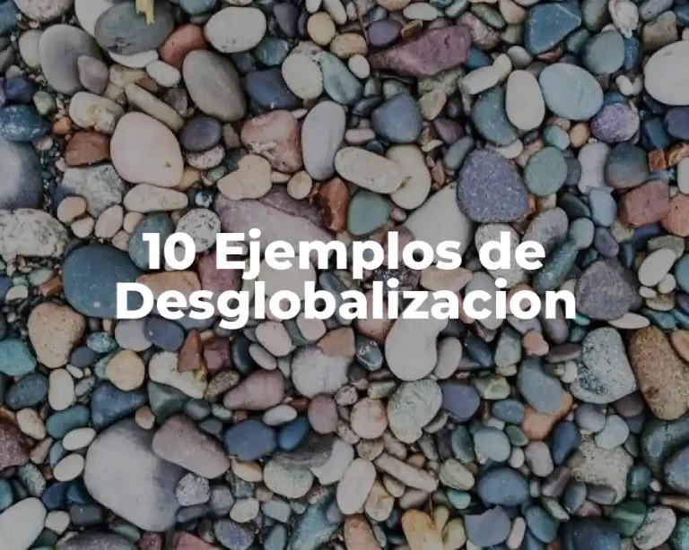 10 Ejemplos de Desglobalizacion