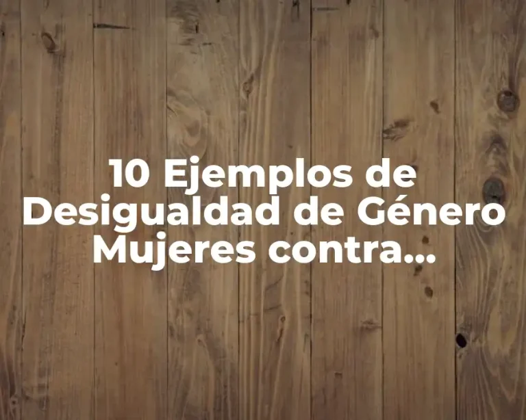 10 Ejemplos de Desigualdad de Género Mujeres contra Hombres