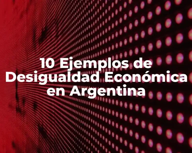 10 Ejemplos de Desigualdad Económica en Argentina