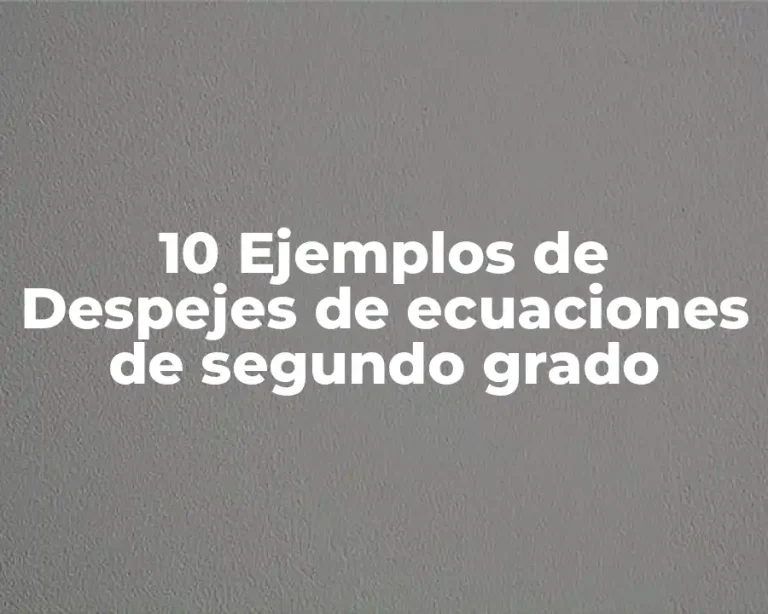 10 Ejemplos de Despejes de ecuaciones de segundo grado