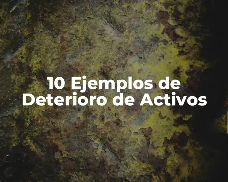 10 Ejemplos de Deterioro de Activos