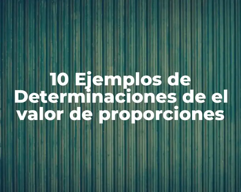 10 Ejemplos de Determinaciones de el valor de proporciones