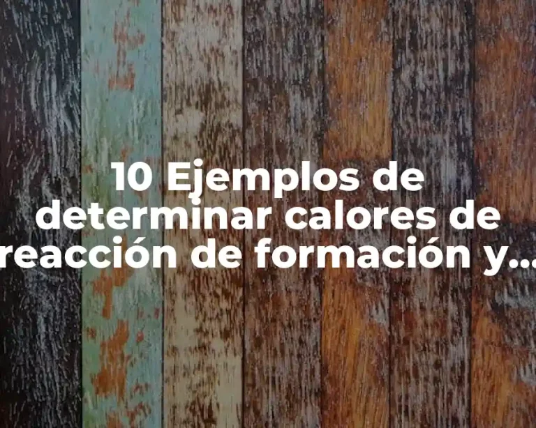 10 Ejemplos de determinar calores de reacción de formación y solución