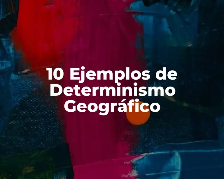 10 Ejemplos de Determinismo Geográfico