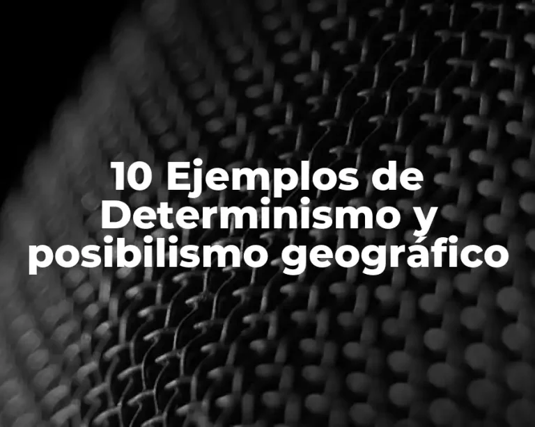 10 Ejemplos de Determinismo y posibilismo geográfico