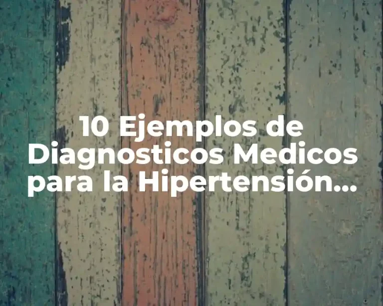 10 Ejemplos de Diagnosticos Medicos para la Hipertensión Arterial