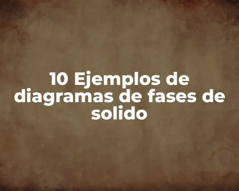 10 Ejemplos de diagramas de fases de solido