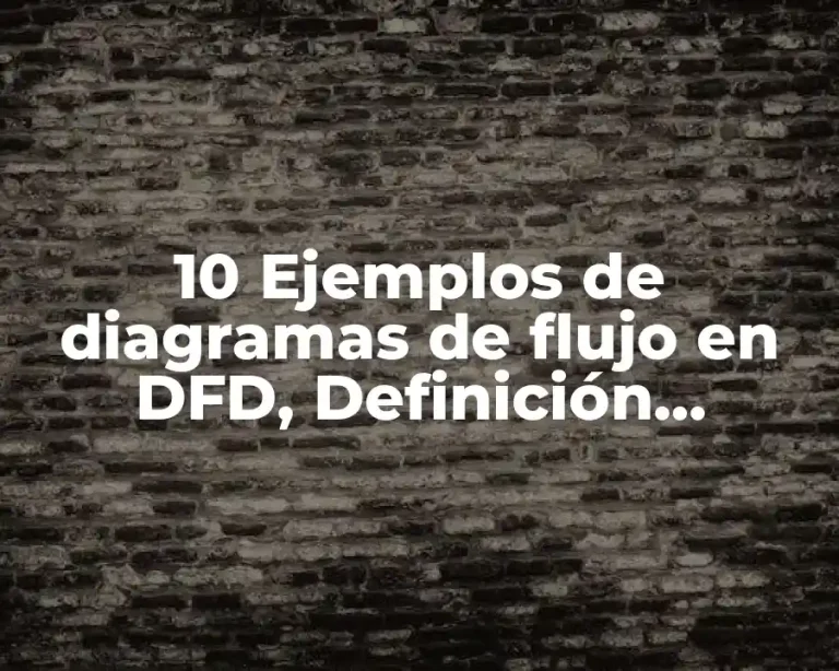 10 Ejemplos de diagramas de flujo en DFD, Definición, Diferencias y para que sirve