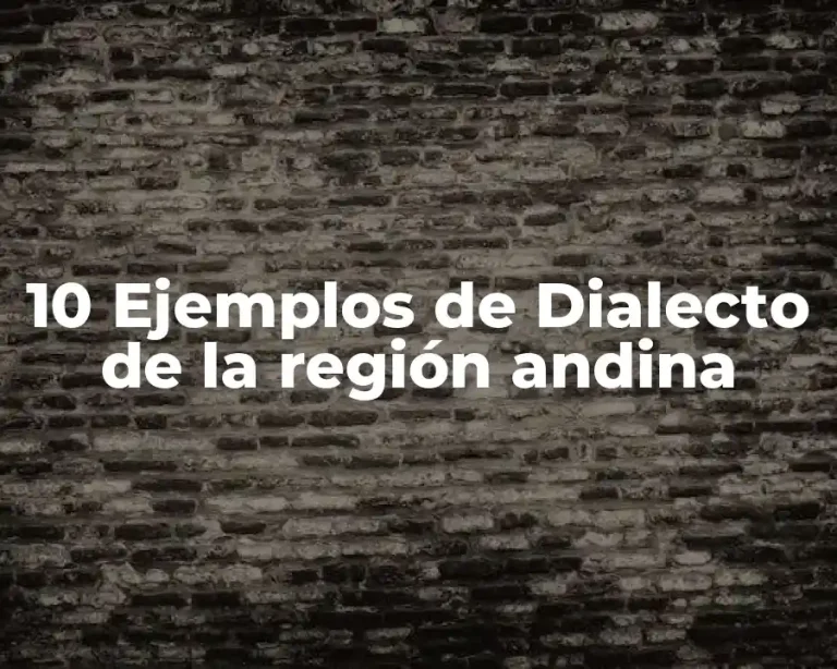10 Ejemplos de Dialecto de la región andina