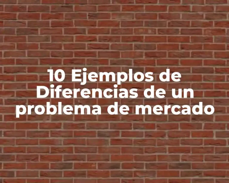 10 Ejemplos de Diferencias de un problema de mercado