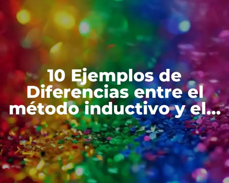 10 Ejemplos de Diferencias entre el método inductivo y el deductivo