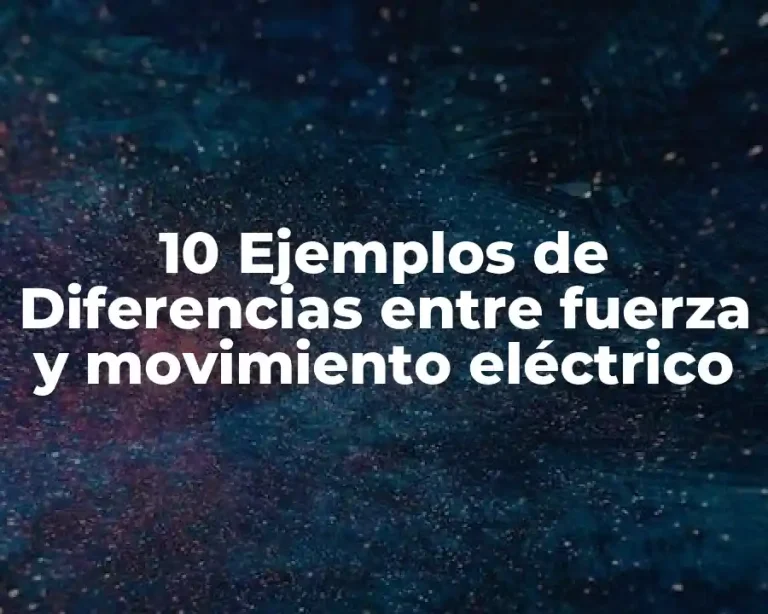 10 Ejemplos de Diferencias entre fuerza y movimiento eléctrico