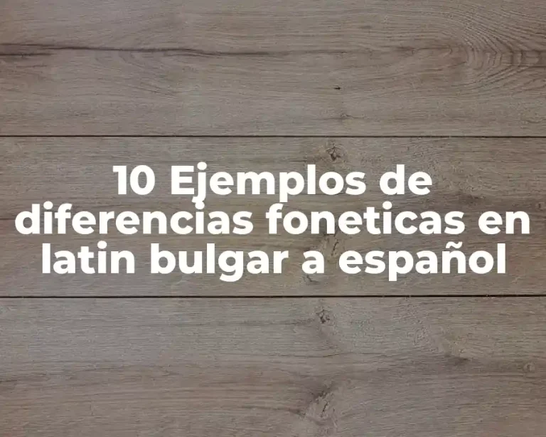 10 Ejemplos de diferencias foneticas en latin bulgar a español
